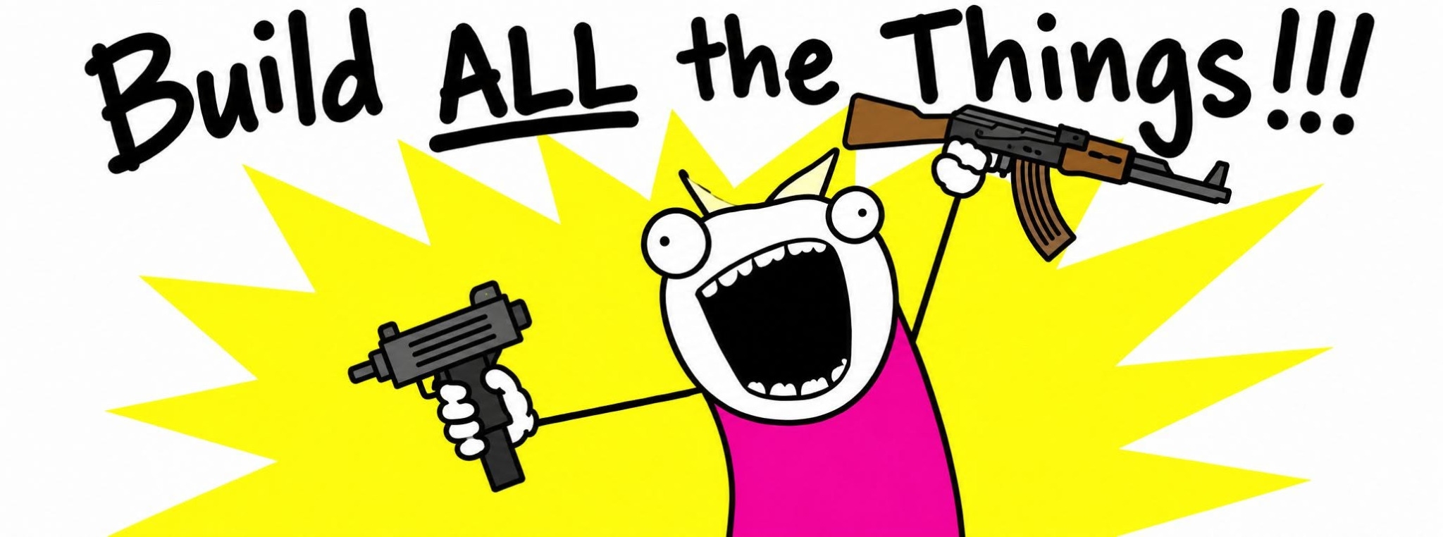 A playful cartoon enthusiast holding an Uzi and an AK beneath the words Build ALL the Things!!!